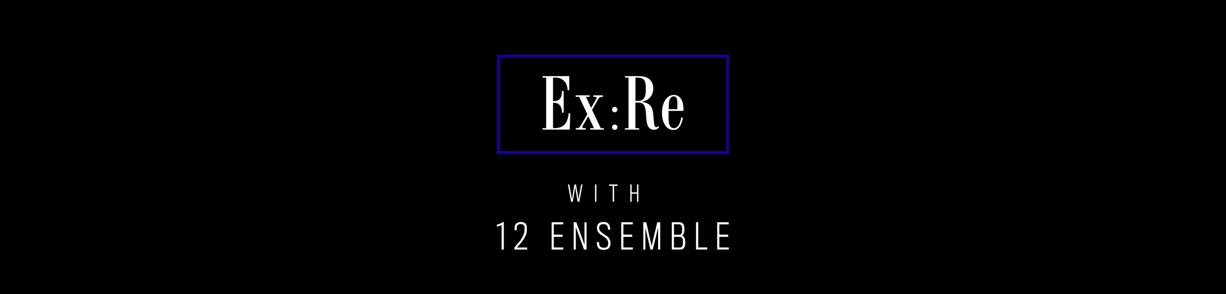 Ex:Re - Ex:Re with 12 Ensemble 